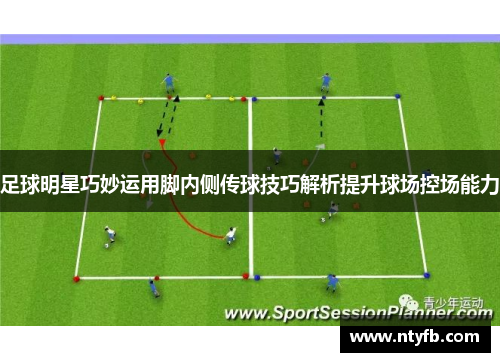 足球明星巧妙运用脚内侧传球技巧解析提升球场控场能力