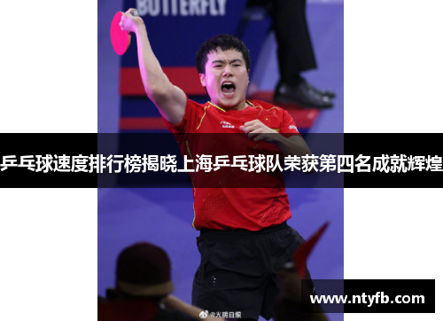 乒乓球速度排行榜揭晓上海乒乓球队荣获第四名成就辉煌
