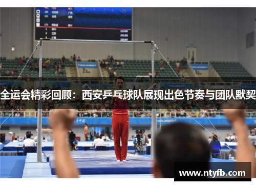 全运会精彩回顾：西安乒乓球队展现出色节奏与团队默契
