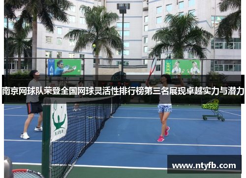 南京网球队荣登全国网球灵活性排行榜第三名展现卓越实力与潜力