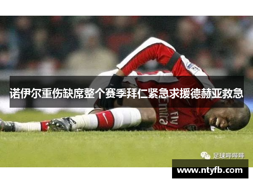诺伊尔重伤缺席整个赛季拜仁紧急求援德赫亚救急