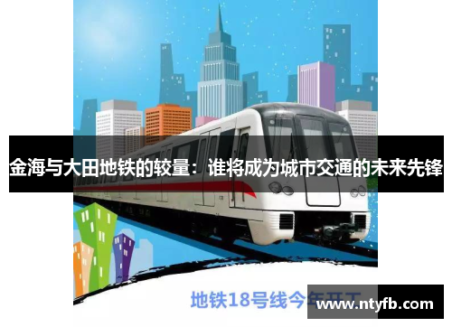 金海与大田地铁的较量：谁将成为城市交通的未来先锋